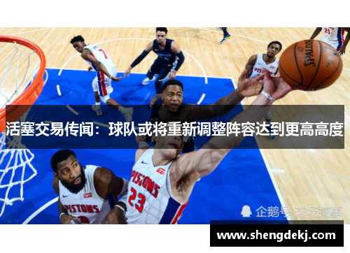 活塞交易传闻：球队或将重新调整阵容达到更高高度