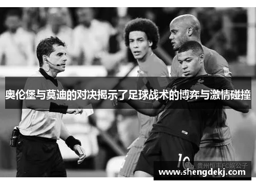 奥伦堡与莫迪的对决揭示了足球战术的博弈与激情碰撞
