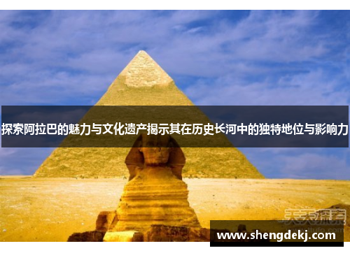 探索阿拉巴的魅力与文化遗产揭示其在历史长河中的独特地位与影响力