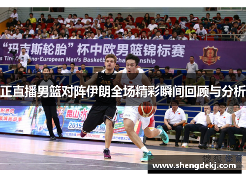 正直播男篮对阵伊朗全场精彩瞬间回顾与分析