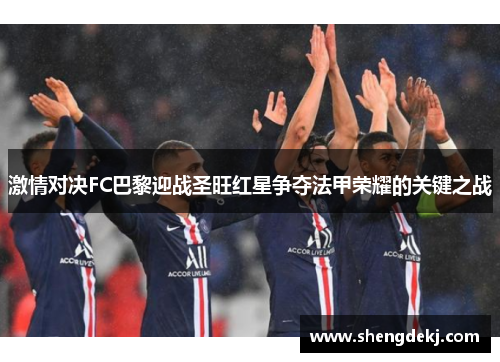 激情对决FC巴黎迎战圣旺红星争夺法甲荣耀的关键之战